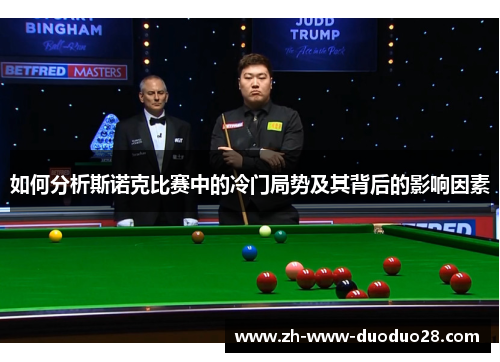 如何分析斯诺克比赛中的冷门局势及其背后的影响因素 如何分析斯诺克比赛中的冷门局势及其背后的影响因素