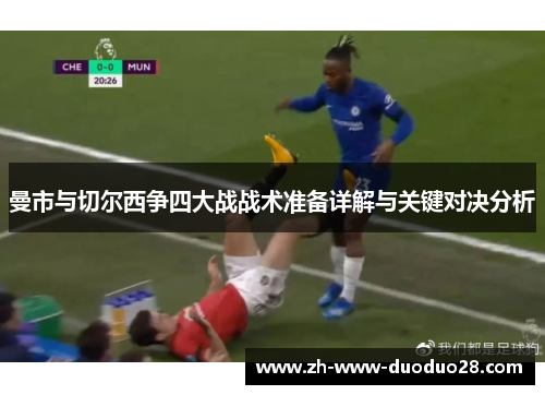 曼市与切尔西争四大战战术准备详解与关键对决分析