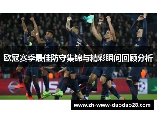 欧冠赛季最佳防守集锦与精彩瞬间回顾分析