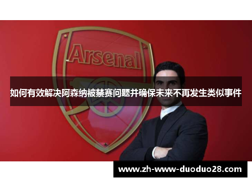 如何有效解决阿森纳被禁赛问题并确保未来不再发生类似事件