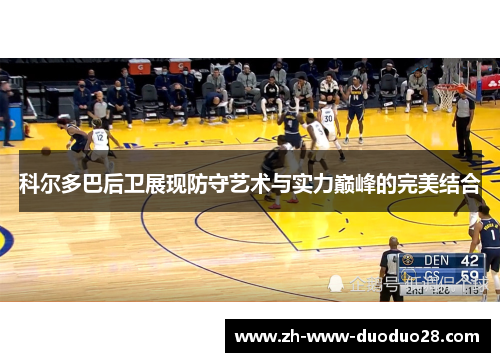 科尔多巴后卫展现防守艺术与实力巅峰的完美结合