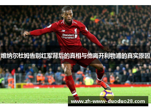 维纳尔杜姆告别红军背后的真相与他离开利物浦的真实原因