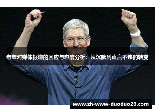 老詹对媒体报道的回应与态度分析：从沉默到直言不讳的转变