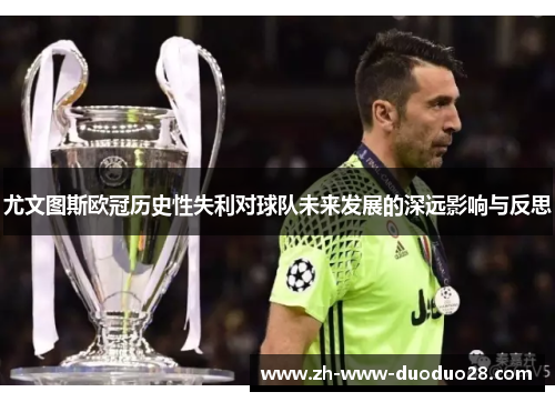 尤文图斯欧冠历史性失利对球队未来发展的深远影响与反思 尤文图斯欧冠历史性失利对球队未来发展的深远影响与反思
