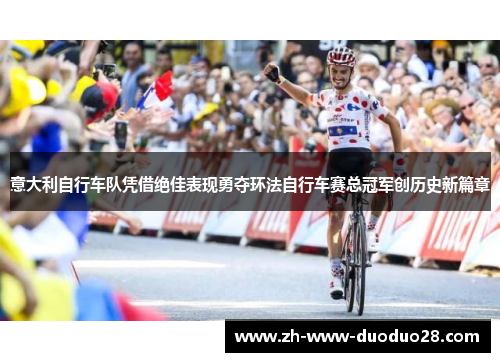 意大利自行车队凭借绝佳表现勇夺环法自行车赛总冠军创历史新篇章 意大利自行车队凭借绝佳表现勇夺环法自行车赛总冠军创历史新篇章