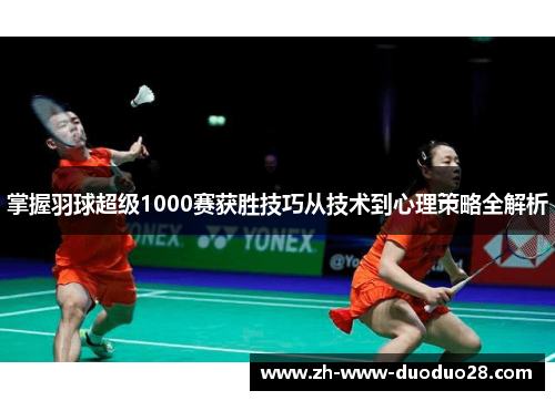 掌握羽球超级1000赛获胜技巧从技术到心理策略全解析