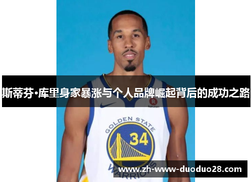 斯蒂芬·库里身家暴涨与个人品牌崛起背后的成功之路