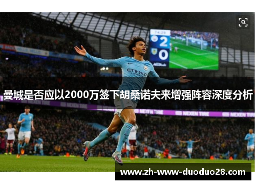 曼城是否应以2000万签下胡桑诺夫来增强阵容深度分析 曼城是否应以2000万签下胡桑诺夫来增强阵容深度分析