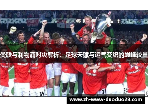 曼联与利物浦对决解析:足球天赋与运气交织的巅峰较量 曼联与利物浦对决解析:足球天赋与运气交织的巅峰较量