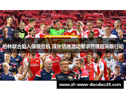 柏林联合陷入保级危机 球迷情绪激动要求管理层采取行动