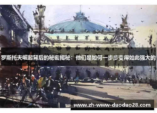 罗斯托夫崛起背后的秘密揭秘：他们是如何一步步变得如此强大的