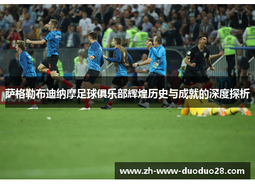 萨格勒布迪纳摩足球俱乐部辉煌历史与成就的深度探析