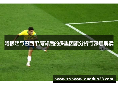 阿根廷与巴西平局背后的多重因素分析与深层解读