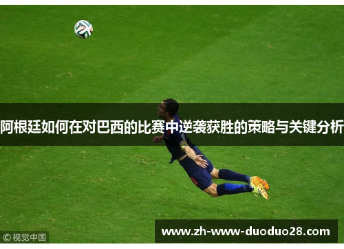阿根廷如何在对巴西的比赛中逆袭获胜的策略与关键分析