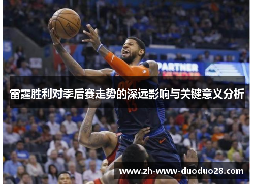 雷霆胜利对季后赛走势的深远影响与关键意义分析 雷霆胜利对季后赛走势的深远影响与关键意义分析